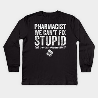 pharmacist we can't fix stupid Kids Long Sleeve T-Shirt